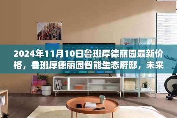 鲁班厚德丽园智能生态府邸,未来生活崭新篇章,最新价格一览(2024年)