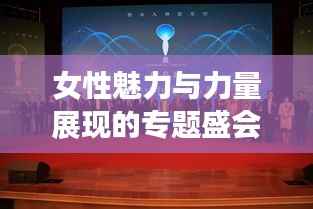 女性魅力与力量展现的专题盛会