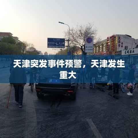 天津突发事件预警,天津发生重大