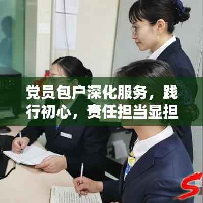 党员包户深化服务,践行初心,责任担当显担当