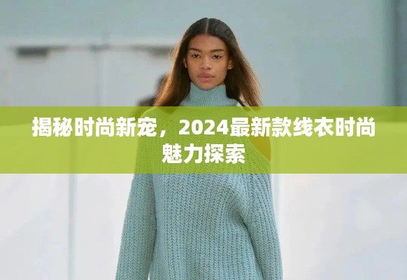 揭秘时尚新宠,2024最新款线衣时尚魅力探索