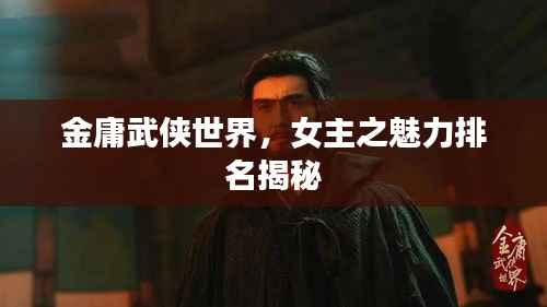 金庸武侠世界,女主之魅力排名揭秘