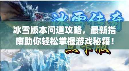 冰雪版本问道攻略,最新指南助你轻松掌握游戏秘籍!