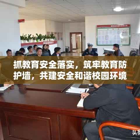 抓教育安全落实,筑牢教育防护墙,共建安全和谐校园环境