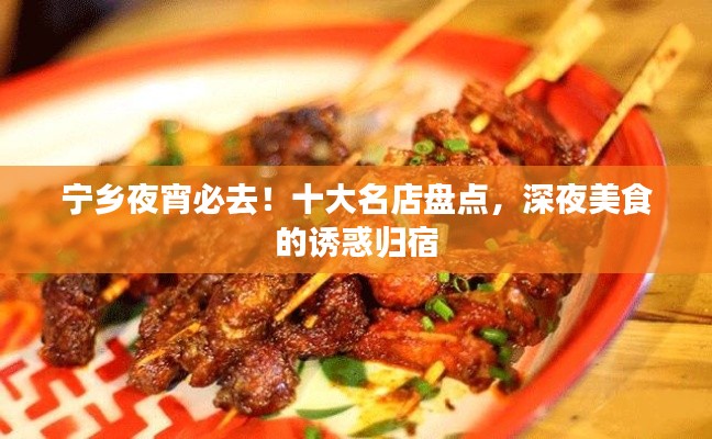 宁乡夜宵必去!十大名店盘点,深夜美食的诱惑归宿