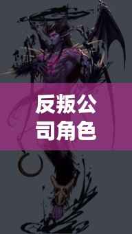 反叛公司角色权力排名揭秘,权力与反叛的博弈之旅