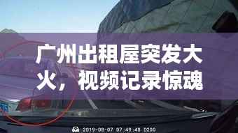 广州出租屋突发大火,视频记录惊魂瞬间