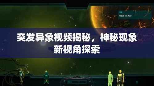 突发异象视频揭秘,神秘现象新视角探索