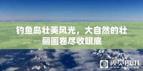 钓鱼岛壮美风光，大自然的壮丽画卷尽收眼底