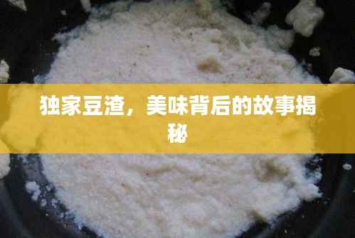 独家豆渣，美味背后的故事揭秘