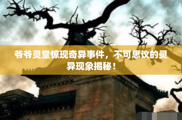 爷爷灵堂惊现奇异事件，不可思议的灵异现象揭秘！