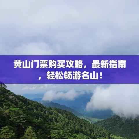黄山门票购买攻略，最新指南，轻松畅游名山！