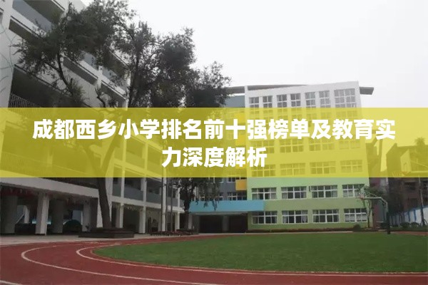 成都西乡小学排名前十强榜单及教育实力深度解析