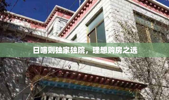 日喀则独家独院，理想购房之选