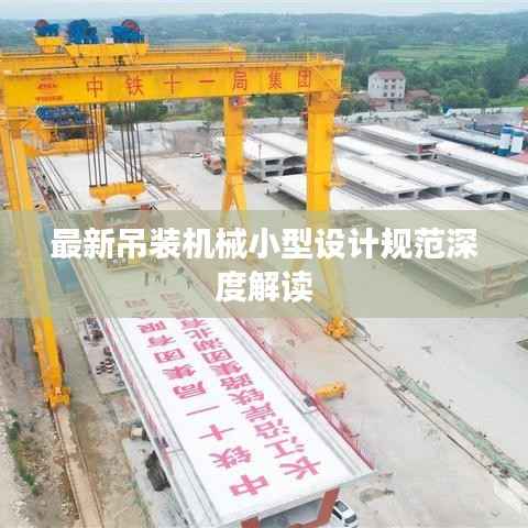 最新吊装机械小型设计规范深度解读