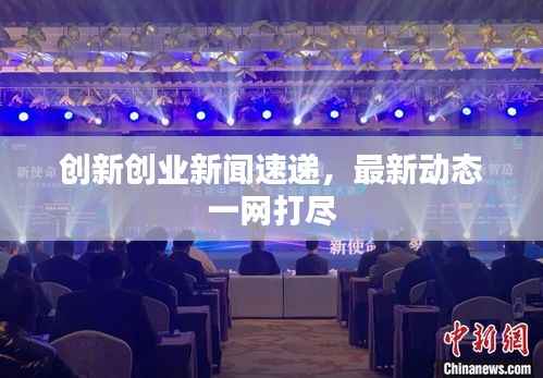 创新创业新闻速递，最新动态一网打尽