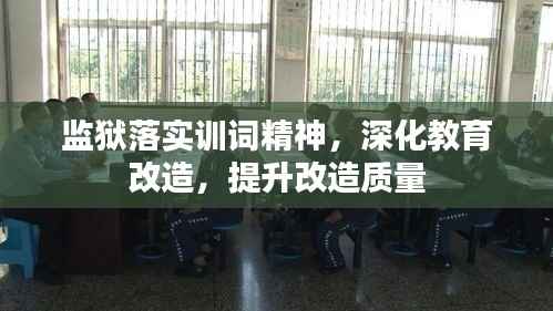 监狱落实训词精神,深化教育改造,提升改造质量