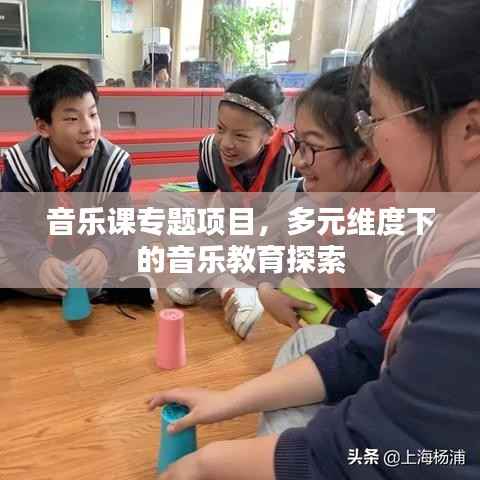 音乐课专题项目,多元维度下的音乐教育探索