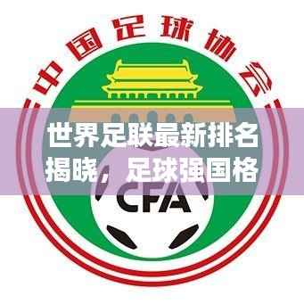 世界足联最新排名揭晓,足球强国格局大变动