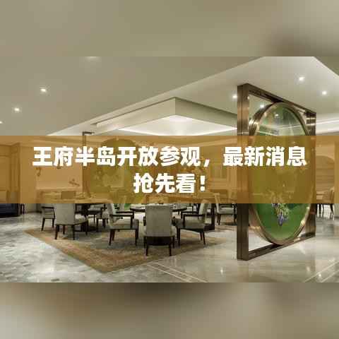 王府半岛开放参观，最新消息抢先看！