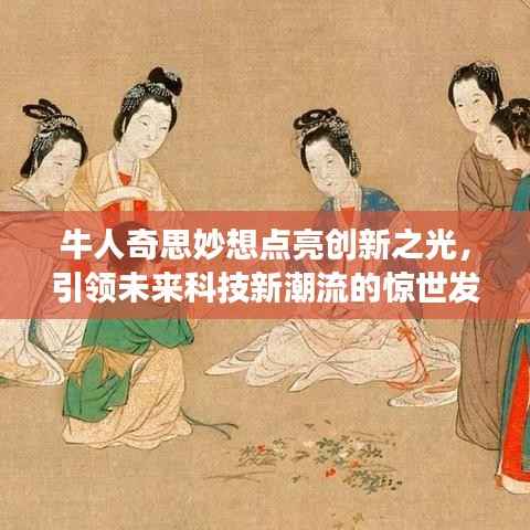 牛人奇思妙想点亮创新之光，引领未来科技新潮流的惊世发明！