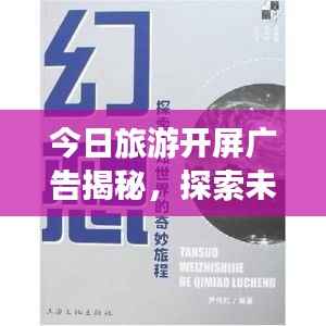 今日旅游开屏广告揭秘,探索未知世界的奇妙之旅