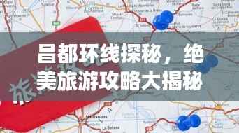 昌都环线探秘,绝美旅游攻略大揭秘!