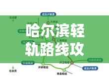 哈尔滨轻轨路线攻略大全,最新指南助你轻松出行