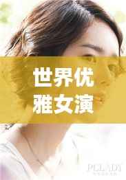 世界优雅女演员排名榜单大揭秘！