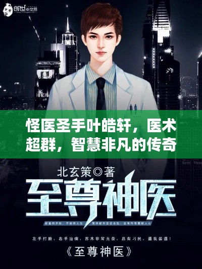 怪医圣手叶皓轩,医术超群,智慧非凡的传奇人物