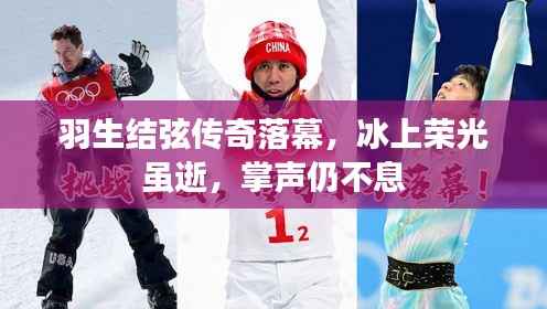 羽生结弦传奇落幕,冰上荣光虽逝,掌声仍不息