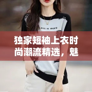 独家短袖上衣时尚潮流精选,魅力图片大放送
